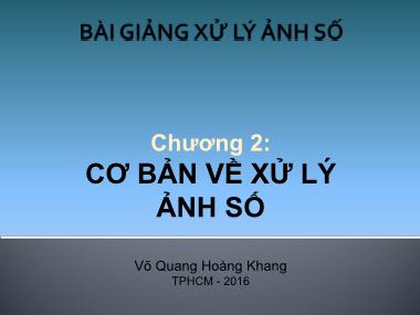 Bài giảng Xử lý ảnh số - Chương 2: Cơ bản về xử lý ảnh số - Võ Quang Hoàng Khang