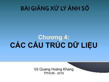 Bài giảng Xử lý ảnh số - Chương 4: Các cấu trúc dữ liệu - Võ Quang Hoàng Khang