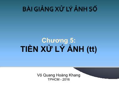 Bài giảng Xử lý ảnh số - Chương 5: Tiền xử lý ảnh - Võ Quang Hoàng Khang (Phần 2)