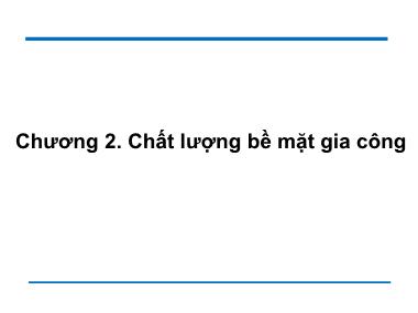 Bài giảng Công nghệ chế tạo máy - Chương 2: Chất lượng bề mặt gia công - Trương Đức Phúc