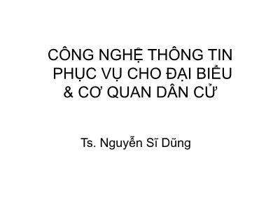 Bài giảng Công nghệ thông tin phục vụ cho đại biểu cơ quan dân cử - Nguyễn Sĩ Dũng