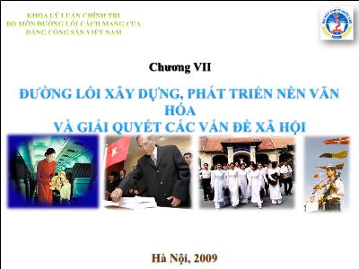 Bài giảng Đường lối cách mạng - Chương VII: Đường lối xây dựng, phát triển nền văn hóa và giải quyết các vấn đề xã hội