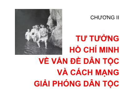 Bài giảng môn Tư tưởng Hồ Chí Minh - Chương II: Tư tưởng Hồ Chí Minh về vấn đề dân tộc và cách mạng giải phóng dân tộc