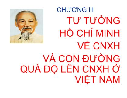 Bài giảng môn Tư tưởng Hồ Chí Minh - Chương III: Tư tửng Hồ Chí Minh về CNXH và con đường quá độ lên CNXH ở Việt Nam