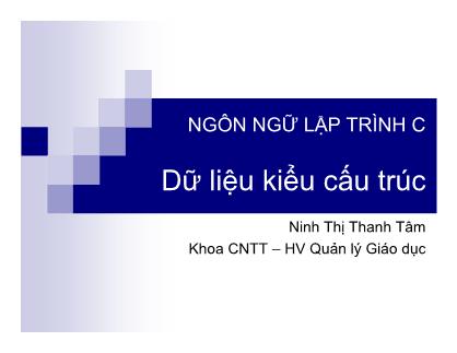 Bài giảng Ngôn ngữ lập trình C - Dữ liệu kiểu cấu trúc - Ninh Thị Thanh Tâm