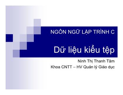 Bài giảng Ngôn ngữ lập trình C - Dữ liệu kiểu tệp - Ninh Thị Thanh Tâm