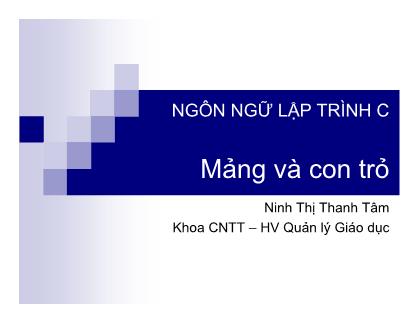 Bài giảng Ngôn ngữ lập trình C - Mảng và con trỏ - Ninh Thị Thanh Tâm