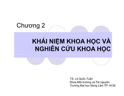 Bài giảng Phương pháp nghiên cứu khoa học - Chương 2: Khái niệm khoa học và nghiên cứu khoa học - Lê Quốc Tuấn