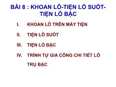 Bài giảng Thực hành tiện - Bài 8: Khoan lỗ, tiện lỗ suốt, tiện lỗ bậc
