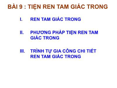 Bài giảng Thực hành tiện - Bài 9: Tiện ren tam giác trong