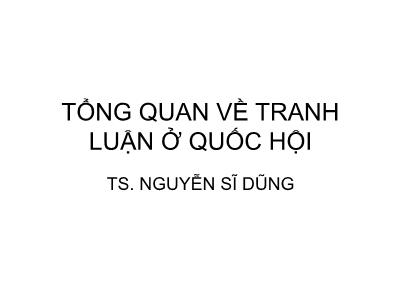 Bài giảng Tổng quan về tranh luận ở quốc hội - Nguyễn Sĩ Dũng