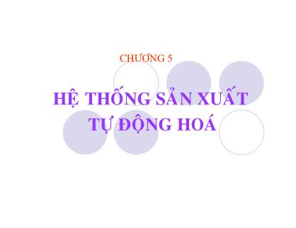 Bài giảng Tự động hóa quá trình sản xuất - Chương 5: Hệ thống sản xuất tự động hóa