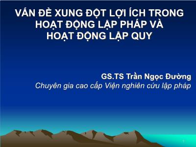 Bài giảng Vấn đề xung đột lợi ích trong hoạt động lập pháp và hoạt động lập quy - Trần Ngọc Đường