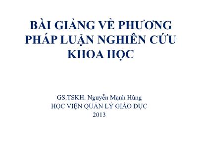 Bài giảng về Phương pháp luận nghiên cứu khoa học - Nguyễn Mạnh Hùng