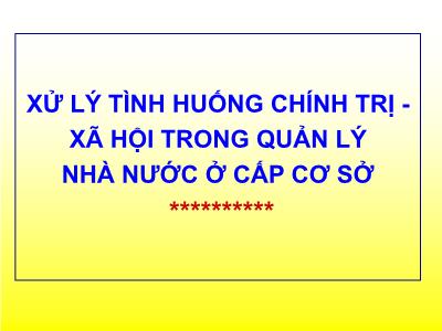 Bài giảng Xử lý tình huống chính trị - xã hội trong quản lý nhà nước ở cấp cơ sở